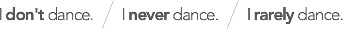 I don't dance. / I never dance. / I rarely dance.