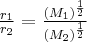  \frac{r_1}{r_2}=\frac{\left ( M_1 \right )^{\frac{1}{2}}}{\left ( M_2 \right )^{\frac{1}{2}}} 