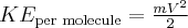  KE_{\textup{per molecule}}=\frac{mV^2}{2} 