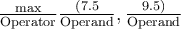  \frac{\mathrm{max}}{\mathrm{Operator}} \frac{(7.5}{\mathrm{Operand}}, \frac{9.5)}{\mathrm{Operand}} 