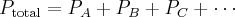  P_{\textup{total}}=P_A+P_B+P_C+\cdots 