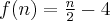  f(n)=\frac{n}{2}-4 