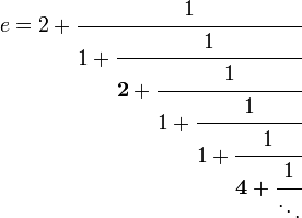 e=2+
\cfrac{1}{
 1+\cfrac{1}{
 {\mathbf 2}+\cfrac{1}{
 1+\cfrac{1}{
 1+\cfrac{1}{
 {\mathbf 4}+\cfrac{1}{
 \ddots
 }
 }
 }
 }
 }
}
