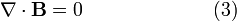 \nabla \cdot \mathbf{B} = 0 \qquad \qquad \qquad \ \ (3)