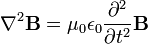 \nabla^2 \mathbf{B} = \mu_0 \epsilon_0 \frac{\partial^2}{\partial t^2} \mathbf{B}