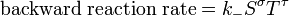 \mbox{backward reaction rate} = k_{-} {S}^\sigma{T}^\tau \,\!