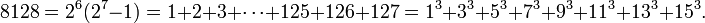  8128 = 2^6(2^7-1) = 1+2+3+\cdots+125+126+127 = 1^3+3^3+5^3+7^3+9^3+11^3+13^3+15^3. \, 