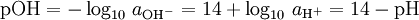 {\rm{pOH}} =  - \log _{10} \,a_{{\rm{OH}}^ -  }  = 14 + \log _{10} \,a_{{\rm{H}}^ +  }  = 14 - {\rm{pH}} 