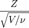  \frac{Z}{\sqrt{V/\nu\ }} 