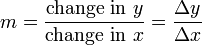 m={\mbox{change in } y \over \mbox{change in } x} = {\Delta y \over{\Delta x}}