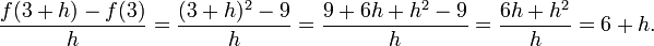 {f(3+h)-f(3)\over h} = {(3+h)^2 - 9\over{h}} = {9 + 6h + h^2 - 9\over{h}} = {6h + h^2\over{h}} = 6 + h. 