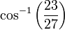 \cos^{-1}\left(\frac{23}{27}\right)