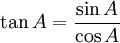 \tan A = \frac {\sin A}{\cos A}