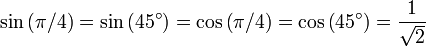 \sin \left(\pi / 4 \right) = \sin \left(45^\circ\right) = \cos \left(\pi / 4 \right) = \cos \left(45^\circ\right) =  {1 \over \sqrt2}