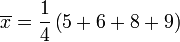 \overline{x}=\frac{1}{4} \left ( 5 + 6 + 8 + 9 \right ) 