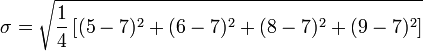 \sigma = \sqrt{\frac{1}{4} \left [ (5 - 7)^2 + (6 - 7)^2 + (8 - 7)^2 + (9 - 7)^2 \right ] }