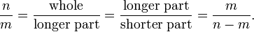 {n \over m}={\mathrm{whole} \over \mathrm{longer}\ \mathrm{part}}
={\mathrm{longer}\ \mathrm{part} \over \mathrm{shorter}\ \mathrm{part}}
={m \over n-m}.