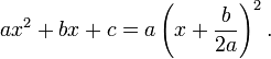 ax^2+bx+c = a \left( x + \frac{b}{2a} \right)^2.\,\!