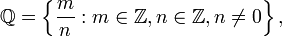 \mathbb{Q} = \left\{\frac{m}{n} : m \in \mathbb{Z}, n \in \mathbb{Z}, n \ne 0 \right\},