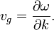 
v_g = \frac{\partial \omega}{\partial k}. \,
