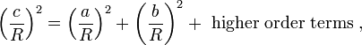 \left(\frac{c}{R}\right)^2= \left(\frac{a}{R}\right)^2 + \left(\frac{b}{R}\right)^2 + \ \mathrm{higher\ order\ terms} \ ,