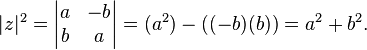  |z|^2 =
\begin{vmatrix}
  a & -b  \\
  b &  a  
\end{vmatrix}
= (a^2) - ((-b)(b)) = a^2 + b^2.
