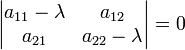 \begin{vmatrix} a_{11} - \lambda & a_{12}\\a_{21} & a_{22} - \lambda\end{vmatrix} = 0