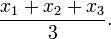 \frac{x_1 + x_2 + x_3}{3}.