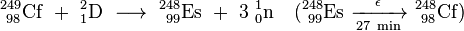 \mathrm{^{249}_{\ 98}Cf\ +\ ^{2}_{1}D\ \longrightarrow\ ^{248}_{\ 99}Es\ +\ 3\ ^{1}_{0}n \quad (^{248}_{\ 99}Es\ \xrightarrow[27 \ min]{\epsilon} \ ^{248}_{\ 98}Cf)}