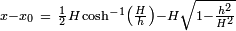 \scriptstyle x - x_0 \ = \ \frac {1} {2} H \cosh^{-1}\left(\frac {H}{h}\right) - H \sqrt{1 - \frac{h^2} {H^2}}