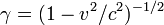 \gamma = (1 - v^2/c^2)^{-1/2}\!