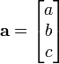 \mathbf{a} = \begin{bmatrix}
 a\\
 b\\
 c\\
\end{bmatrix}
