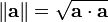 \left\|\mathbf{a}\right\|=\sqrt{\mathbf{a}\cdot\mathbf{a}}