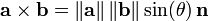 \mathbf{a}\times\mathbf{b}
=\left\|\mathbf{a}\right\|\left\|\mathbf{b}\right\|\sin(\theta)\,\mathbf{n}