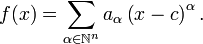 
f(x) = \sum_{\alpha \in \mathbb{N}^n} a_{\alpha} \left(x - c \right)^{\alpha}.
