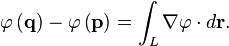  \varphi\left(\mathbf{q}\right)-\varphi\left(\mathbf{p}\right) = \int_L \nabla\varphi\cdot d\mathbf{r}. 