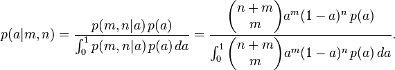  p(a|m,n) = \frac{p(m,n|a)\,p(a)}{\int_0^1 p(m,n|a)\,p(a)\,da}

    = \frac{\begin{pmatrix} n+m \\ m \end{pmatrix} a^m (1-a)^n\,p(a)}
         {\int_0^1 \begin{pmatrix} n+m \\ m \end{pmatrix} a^m (1-a)^n\,p(a)\,da}.
