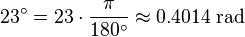 23^\circ = 23 \cdot \frac {\pi} {180^\circ} \approx 0.4014 \mbox{ rad}