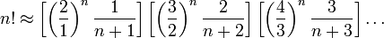 n! \approx \left[ \left(\frac{2}{1}\right)^n\frac{1}{n+1}\right]\left[ \left(\frac{3}{2}\right)^n\frac{2}{n+2}\right]\left[ \left(\frac{4}{3}\right)^n\frac{3}{n+3}\right]\dots