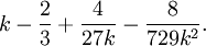 k-\frac{2}{3}+\frac{4}{27k}-\frac{8}{729k^2}.