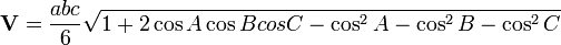  \mathbf{V}= \frac {abc} {6} \sqrt{1 + 2\cos{A}\cos{B}cos{C}-\cos^2{A}-\cos^2{B}-\cos^2{C}} \, 