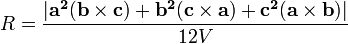  R= \frac {|\mathbf{a^2}(\mathbf{b} \times \mathbf{c}) + \mathbf{b^2}(\mathbf{c} \times \mathbf{a}) + \mathbf{c^2}(\mathbf{a} \times \mathbf{b})|} {12V} \,