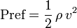  \textrm{Pref} = \frac {1} {2} \, { \rho} \, { v^2} \,\!