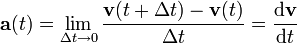 \mathbf{a}(t)=\lim_{\Delta t \to 0}\frac{\mathbf{v}(t+\Delta t)-\mathbf{v}(t)}{\Delta t}=\frac{\mathrm{d}\mathbf{v}}{\mathrm{d}t}