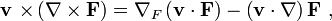  \mathbf{v \  \times } \left( \mathbf{ \nabla \times F} \right) =\nabla_F \left( \mathbf{v \cdot F } \right) - \left( \mathbf{v \cdot \nabla } \right) \mathbf{ F} \ , 