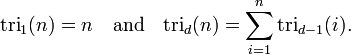  \textrm{tri}_1(n) = n \quad\mbox{and}\quad \textrm{tri}_{d}(n) = \sum_{i=1}^n \mathrm{tri}_{d-1}(i). 