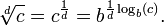 \sqrt[d]{c} = c^{\frac 1 d} = b^{\frac{1}{d} \log_b (c)}. \,