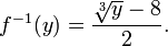 f^{-1}(y) = \dfrac{\sqrt[3]{y} - 8}{2} . \,\!