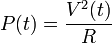 \displaystyle P(t) = \frac{V^2(t)}{R}