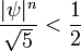 \frac{|\psi|^n}{\sqrt 5} < \frac{1}{2}